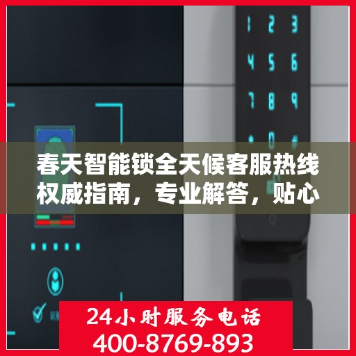 春天智能锁全天候客服热线权威指南，专业解答，贴心服务