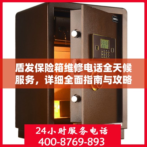 盾发保险箱维修电话全天候服务，详细全面指南与攻略