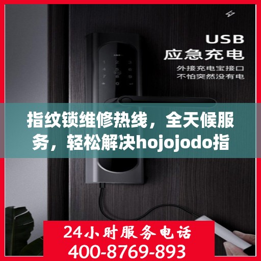 指纹锁维修热线，全天候服务，轻松解决hojojodo指纹锁故障问题
