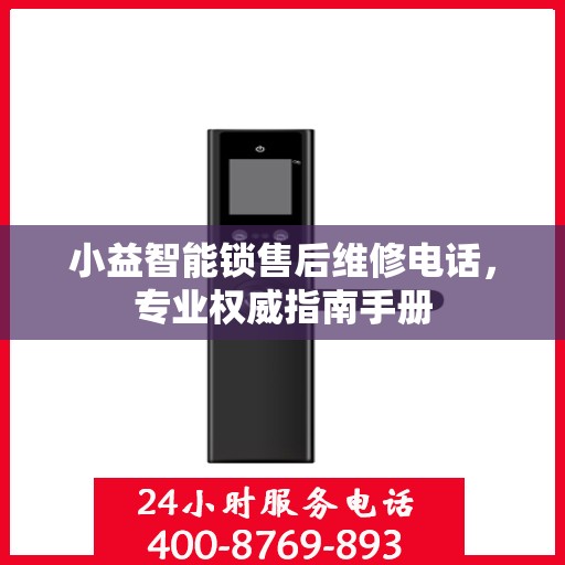 小益智能锁售后维修电话，专业权威指南手册