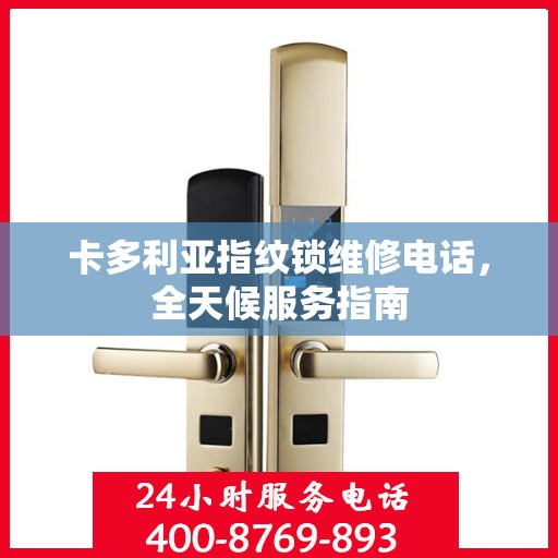 卡多利亚指纹锁维修电话，全天候服务指南