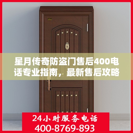 星月传奇防盗门售后400电话专业指南，最新售后攻略与指南