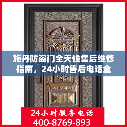 施丹防盗门全天候售后维修指南，24小时售后电话全解析