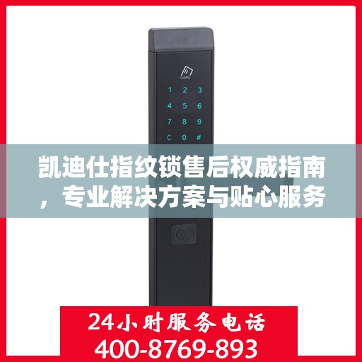 凯迪仕指纹锁售后权威指南，专业解决方案与贴心服务一网打尽