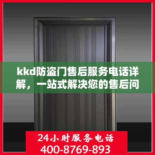 kkd防盗门售后服务电话详解，一站式解决您的售后问题