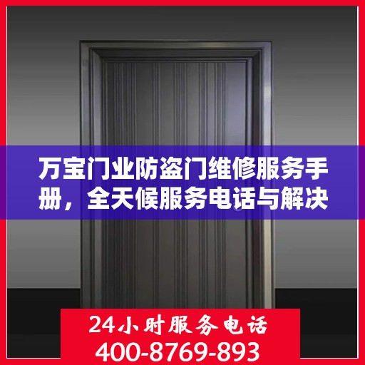 万宝门业防盗门维修服务手册，全天候服务电话与解决方案