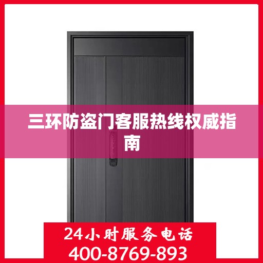 三环防盗门客服热线权威指南