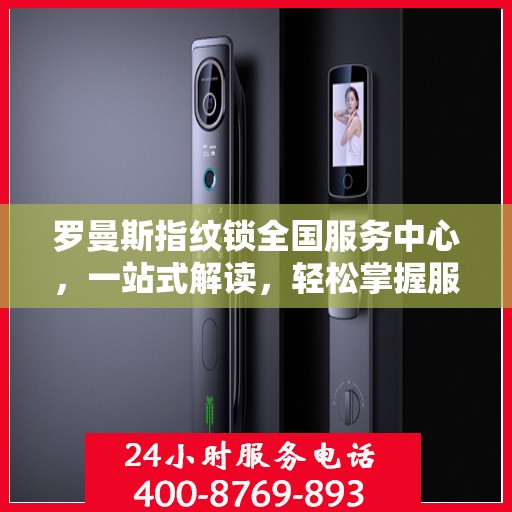 罗曼斯指纹锁全国服务中心，一站式解读，轻松掌握服务细节