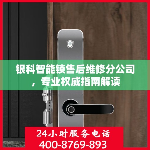 银科智能锁售后维修分公司，专业权威指南解读