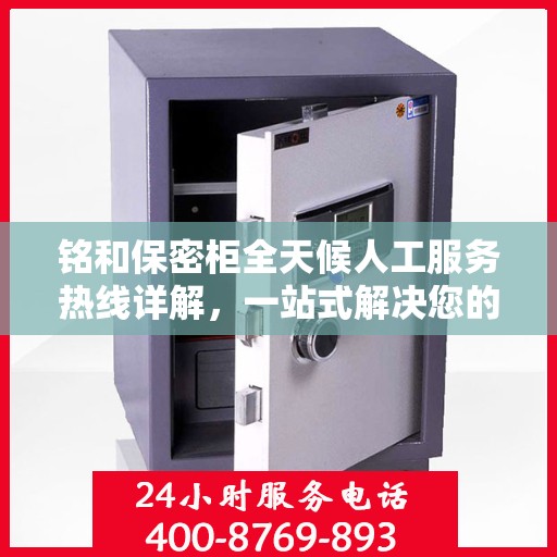 铭和保密柜全天候人工服务热线详解，一站式解决您的安全与便捷需求