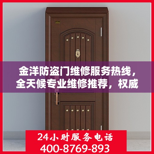 金洋防盗门维修服务热线，全天候专业维修推荐，权威推荐最新服务号
