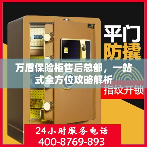 万盾保险柜售后总部，一站式全方位攻略解析