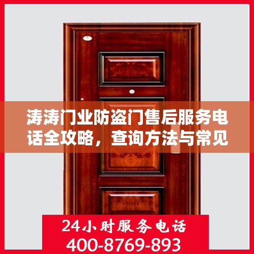 涛涛门业防盗门售后服务电话全攻略，查询方法与常见问题解答