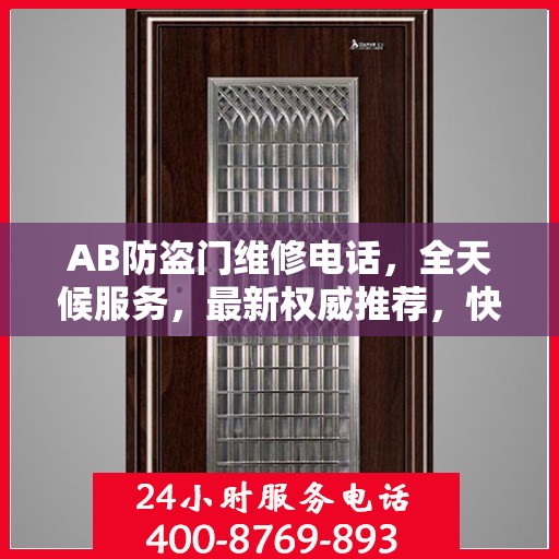 AB防盗门维修电话，全天候服务，最新权威推荐，快速响应您的需求