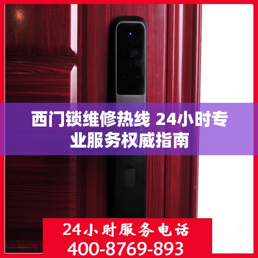 西门锁维修热线 24小时专业服务权威指南