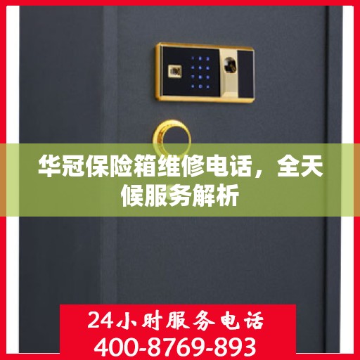 华冠保险箱维修电话，全天候服务解析