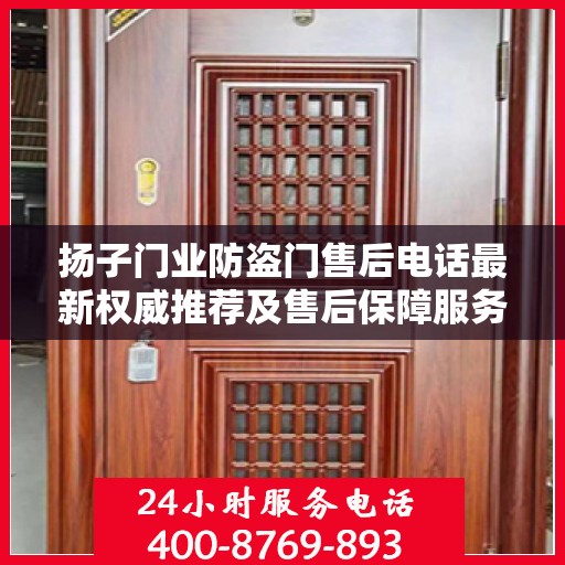 扬子门业防盗门售后电话最新权威推荐及售后保障服务详解