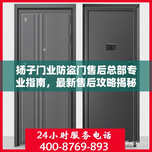 扬子门业防盗门售后总部专业指南，最新售后攻略揭秘