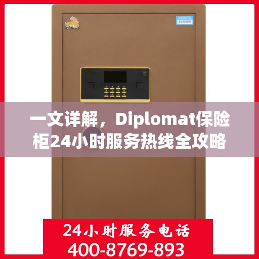 一文详解，Diplomat保险柜24小时服务热线全攻略