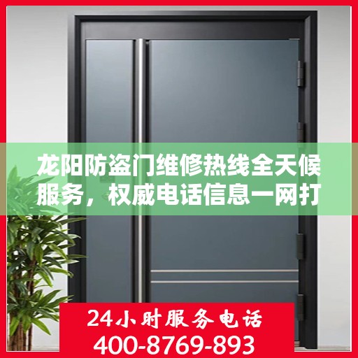 龙阳防盗门维修热线全天候服务，权威电话信息一网打尽！