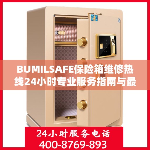BUMILSAFE保险箱维修热线24小时专业服务指南与最新攻略