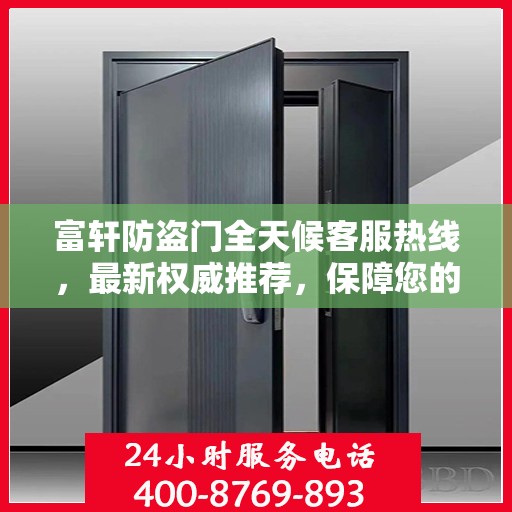 富轩防盗门全天候客服热线，最新权威推荐，保障您的安全需求