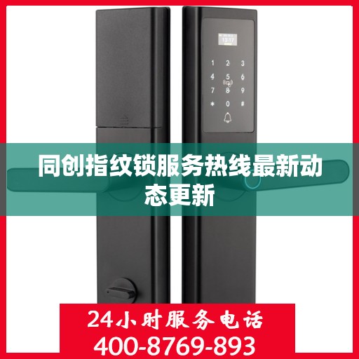 同创指纹锁服务热线最新动态更新