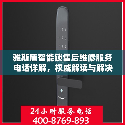 雅斯盾智能锁售后维修服务电话详解，权威解读与解决方案