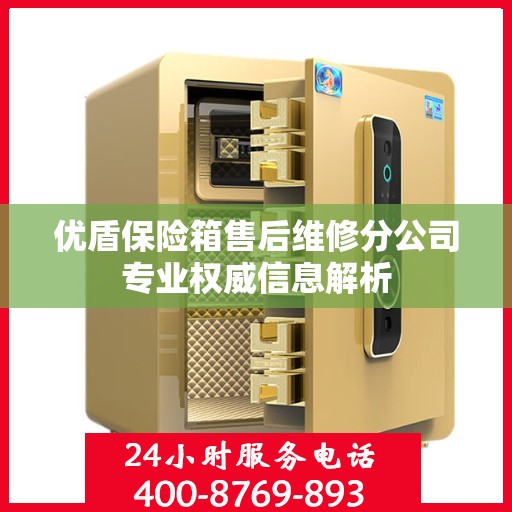 优盾保险箱售后维修分公司专业权威信息解析