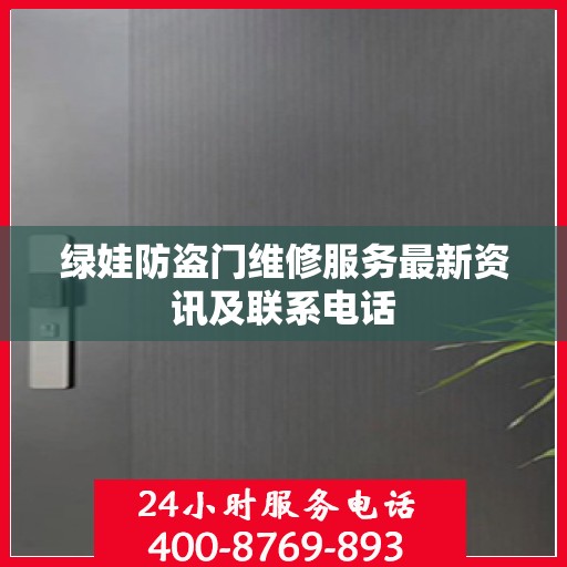 绿娃防盗门维修服务最新资讯及联系电话
