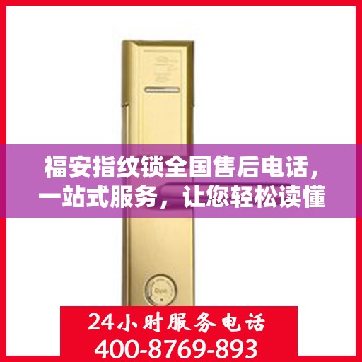 福安指纹锁全国售后电话，一站式服务，让您轻松读懂售后保障！
