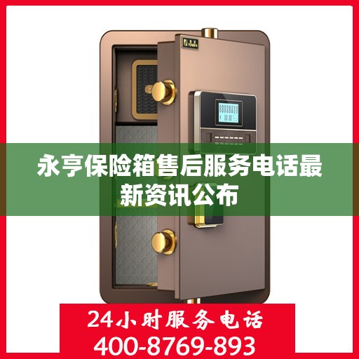 永亨保险箱售后服务电话最新资讯公布