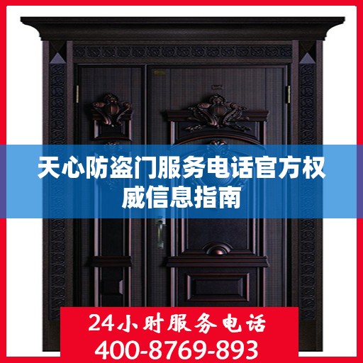 天心防盗门服务电话官方权威信息指南