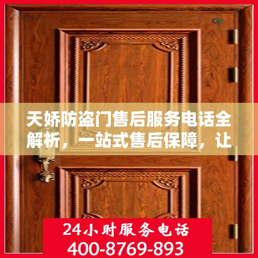 天娇防盗门售后服务电话全解析，一站式售后保障，让您无忧选择！