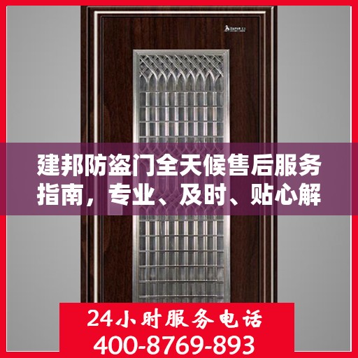 建邦防盗门全天候售后服务指南，专业、及时、贴心解决您的需求