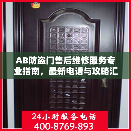 AB防盗门售后维修服务专业指南，最新电话与攻略汇总