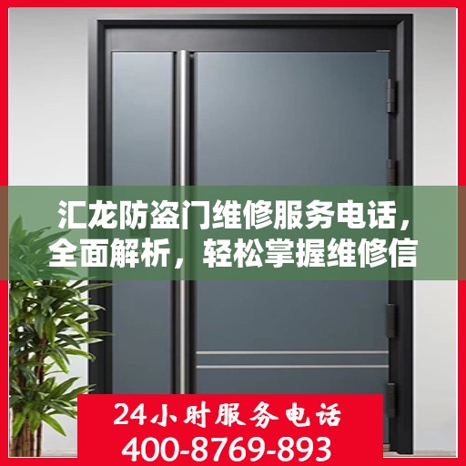 汇龙防盗门维修服务电话，全面解析，轻松掌握维修信息