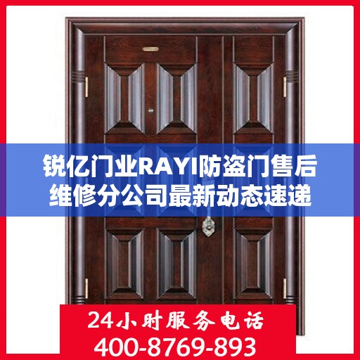 锐亿门业RAYI防盗门售后维修分公司最新动态速递