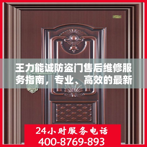 王力能诚防盗门售后维修服务指南，专业、高效的最新权威推荐