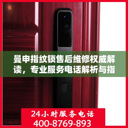 曼申指纹锁售后维修权威解读，专业服务电话解析与指南