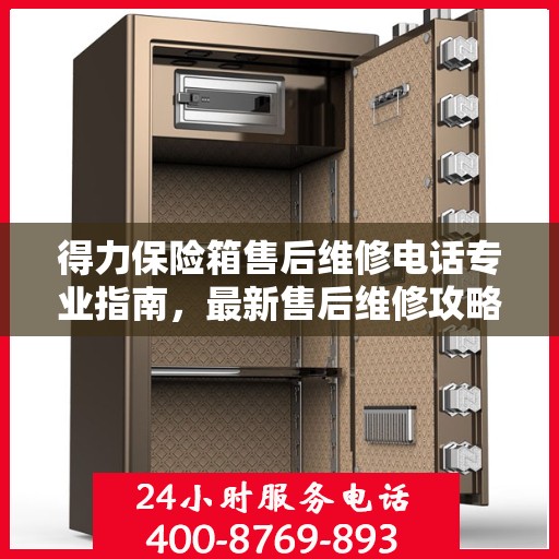 得力保险箱售后维修电话专业指南，最新售后维修攻略与联系方式