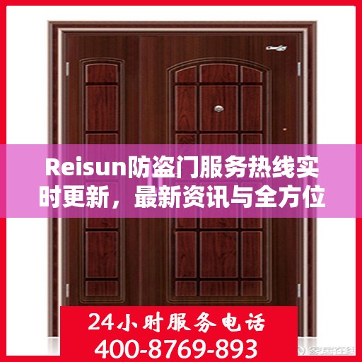 Reisun防盗门服务热线实时更新，最新资讯与全方位支持