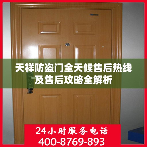 天祥防盗门全天候售后热线及售后攻略全解析