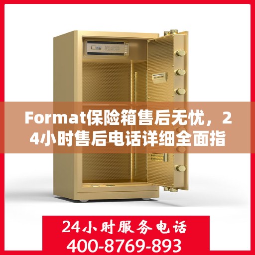 Format保险箱售后无忧，24小时售后电话详细全面指南