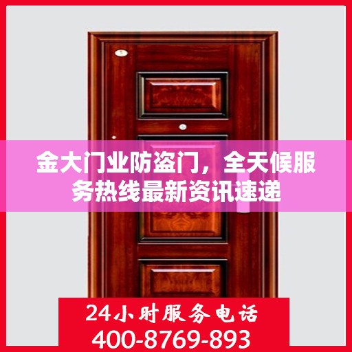 金大门业防盗门，全天候服务热线最新资讯速递
