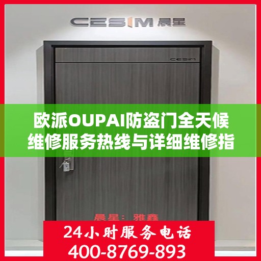 欧派OUPAI防盗门全天候维修服务热线与详细维修指南