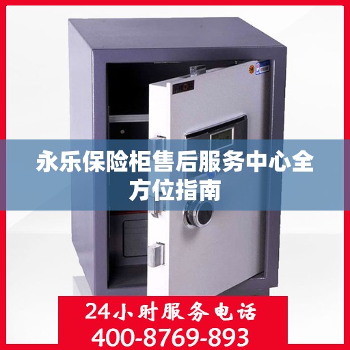 永乐保险柜售后服务中心全方位指南