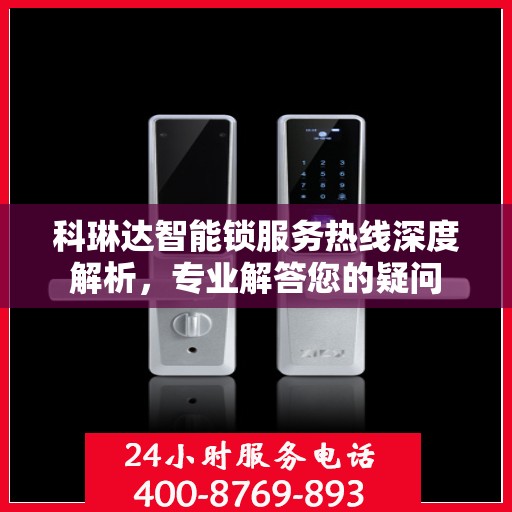 科琳达智能锁服务热线深度解析，专业解答您的疑问