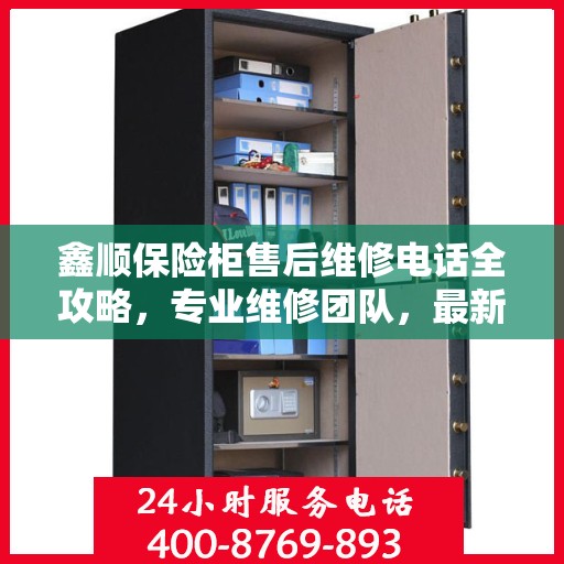 鑫顺保险柜售后维修电话全攻略，专业维修团队，最新售后支持指南