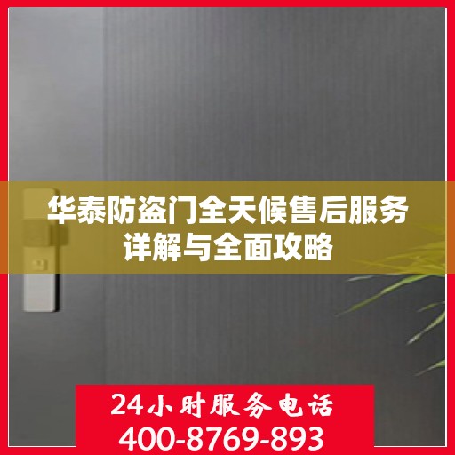 华泰防盗门全天候售后服务详解与全面攻略